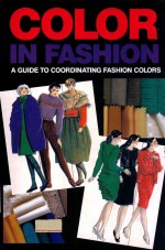 COLOR IN FASHION A GUIDE TO COORDINATING FASHION COLORS