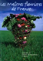 LES MAITRES FLEURISTES EN FRANCE MASTERS OF FLOWER ARRANGEMENT FRANCE