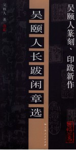 吴颐人篆刻、印跋新作 吴颐人长跋闲章选