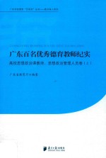 广东百名优秀德育教师纪实 高校思想政治课教师 思想政治管理人员卷 上