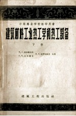 中等专业学校教学用书 建筑材料工业热工学和热工设备 下