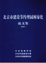 北京市“建设节约型园林绿化”论文集 2007