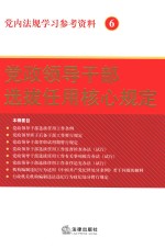 党内法规学习参考资料 6 党政领导干部选拔任用核心规定
