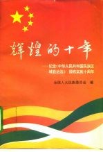 辉煌的十年 纪念《中华人民共和国民族区域自治法》颁布实施十周年