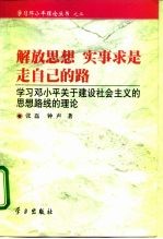 解放思想,实事求是 走自己的路 学习邓小平关于建设社会主义的思想路线的理论