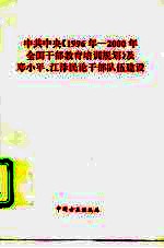 中共中央《1996年-2000年全国干部教育培训规划》及邓小平、江泽民论干部队伍建设