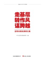 走基层 转作风 谋跨越 昆明市随机调研文集