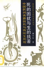 死的困扰与生的执著 中国民间丧葬仪礼与传统生死观