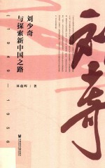 刘少奇与探索新中国之路 1949-1956