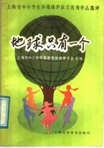 地球只有一个 上海市中小学生环境保护征文优秀作品选评