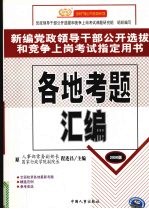 新编党政领导干部公开选拔和竞争上岗考试指定用书 各地考题汇编 2006版