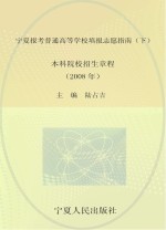 宁夏报考普通高等学校填报志愿指南 下 本科院校招生章程 2008年