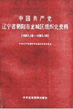 中国共产党辽宁省朝阳市龙城区组织史资料 1947.10-1987.10