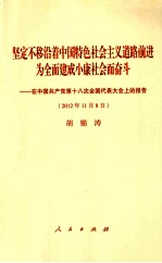 坚定不移沿着中国特色社会主义道路前进为全面建成小康社会而奋斗 中国共产党第十八次全国代表大会上的报告