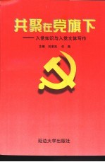 共聚在党旗下 入党知识与入党文体写作