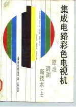 集成电路彩色电视机 原理、调测、新技术 上