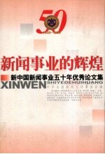 新闻事业的辉煌 新中国新闻事业五十年优秀论文集