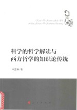 哲学理论创新与发展丛书 科学的哲学解读与西方哲学的知识论传统