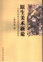 原生美术新论 中国民间美术的现代艺术价值研究
