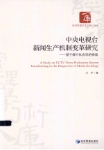 中央电视台新闻生产机制变革研究 基于媒介社会学是视角