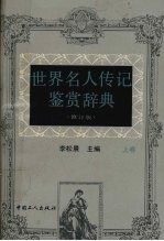 世界名人传记鉴赏辞典 （修订版） （上卷）
