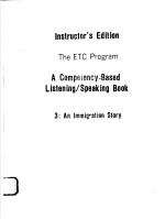 INSTRUCTOR'S EDITION THE ETC PROGRAM A COMPETENCY-BASED LISTENING/SPEAKING BOOK 3:AN IMMIGRATION