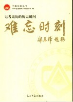 难忘时刻 记者亲历的历史瞬间