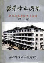 医学论文选集 热烈庆祝建院四十周年 1952-1992