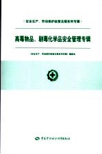 安全生产、劳动保护政策法规系列专辑 高毒物品、剧毒化学品安全管理专辑