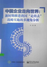 中国企业走向世界 新时期推进我国“走出去”战略实施的多视角分析