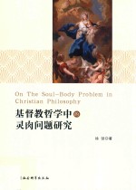 基督教哲学中的灵肉问题研究=On the soul-body problem in Christian philosophy