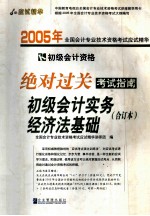 2005年全国会计专业技术资格考试应试精华 绝对过关考试指南 初级会计实务 经济法基础