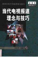 当代电视报道理念与技巧 新世纪电子传媒思维与操作