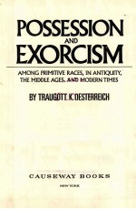 POSSESSION AND EXORCISM:AMONG PRIMITIVE RACES,IN ANTIQUITY,THE MIDDLE AGES,AND MODERN TIMES