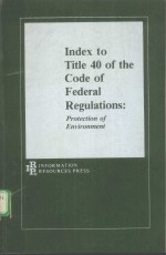INDEX TO TITLE 40 OF THE CODE OF FEDERAL REGULATIONS:PROTECTION OF ENVIRONMENT