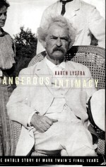DANGEROUS INTIMACY The Untold Story of Mark Twain's Final Years