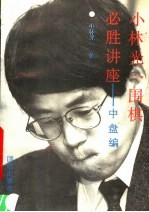 小林光一围棋必胜讲座 中盘编:关键之着的研究