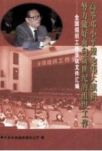 高举邓小平理论伟大旗帜努力做好面向新世纪的组织工作 全国组织工作会议文件汇编