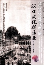 近代化进程中的汉口文化娱乐业 以汉口为主体的中国娱乐业近代化道路的历史考察：1861-1949