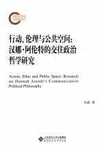 行动、伦理与公共空间 汉娜·阿伦特的交往政治哲学研究