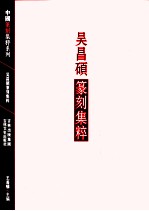 中国篆刻集粹系列 吴昌硕篆刻集粹