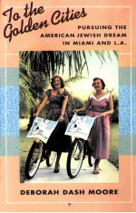 TO THE GOLDEN CITIES PURSUING THE AMERICAN JEWISH DREAM IN MIAMI AND L.A.