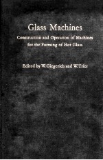 Glass Machines Construction and Operation of Machines for the Forming of Hot Glass
