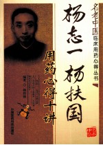 名老中医临床用药心得丛书 杨志一、杨扶国用药心得十讲