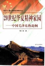 纪念十一届三中全会二十周年文丛 20世纪华夏精神家园-中国毛泽东热论纲