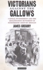 VICTORIANS AGAINST THE GALLOWS CAPITAL PUNISHMENT AND THE ABOLITIONIST MOVEMENT IN NINETEENTH-CENTU