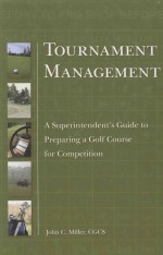 TOURNAMENT MANAGEMENT A SUPERINTENDENT'S GUIDE TO PREPARING A GOLF COURSE FOR COMPETITION