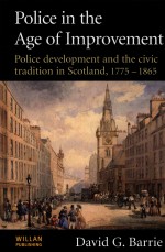 POLICE IN THE AGE OF IMPROVEMENT POLICE DEVELOPMENT AND THE CIVIC TRADITION IN SCOTLAND