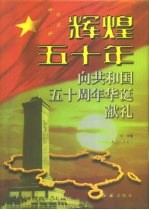辉煌五十年 向共和国五十周年华诞献礼