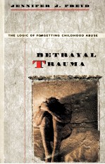 BETRAYAL TRAUMA:THE LOGIC OF FORGETTING CHILDHOOD ABUSE